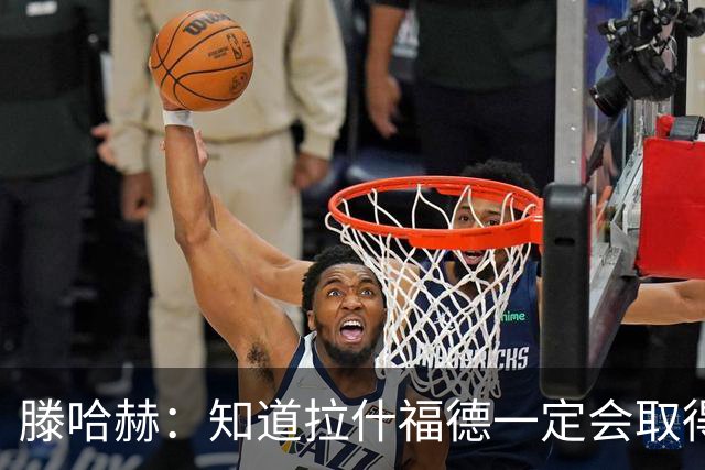 滕哈赫：知道拉什福德一定会取得进球